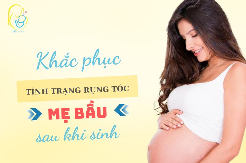 Khắc phục tình trạng rụng tóc mẹ bầu sau khi sinh